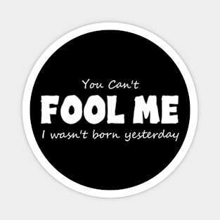 You Can't Fool Me Funny April Fools Day Magnet